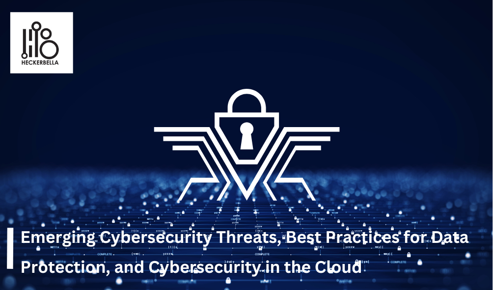 Emerging Cybersecurity Threats, Best Practices for Data Protection, and Cybersecurity in the Cloud